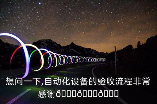 想問一下,自動(dòng)化設(shè)備的驗(yàn)收流程非常感謝???