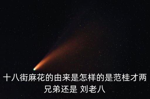 十八街麻花的由來是怎樣的是范桂才兩兄弟還是 劉老八