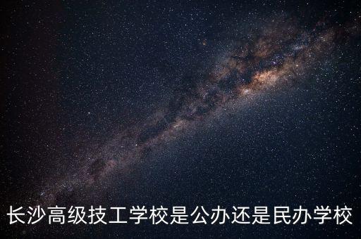 長(zhǎng)沙高級(jí)技工學(xué)校是公辦還是民辦學(xué)校