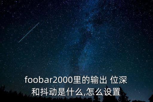 foobar2000里的輸出 位深和抖動(dòng)是什么,怎么設(shè)置