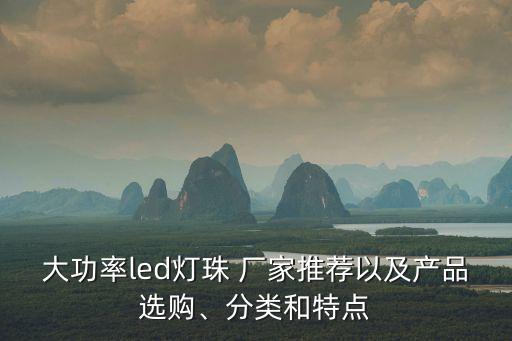 大功率led燈珠 廠家推薦以及產(chǎn)品選購、分類和特點(diǎn)