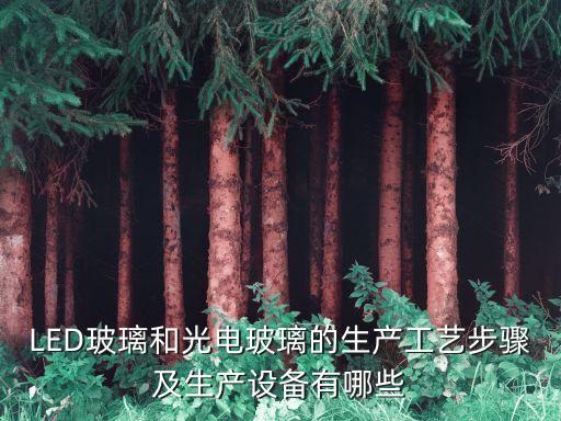 LED玻璃和光電玻璃的生產(chǎn)工藝步驟及生產(chǎn)設(shè)備有哪些