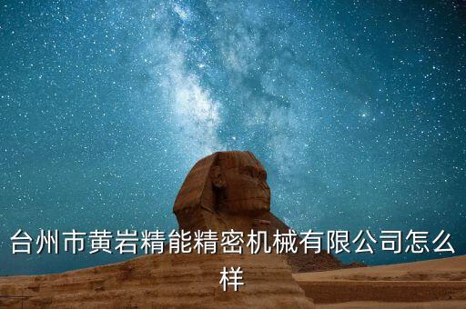 臺州市黃巖精能精密機(jī)械有限公司怎么樣