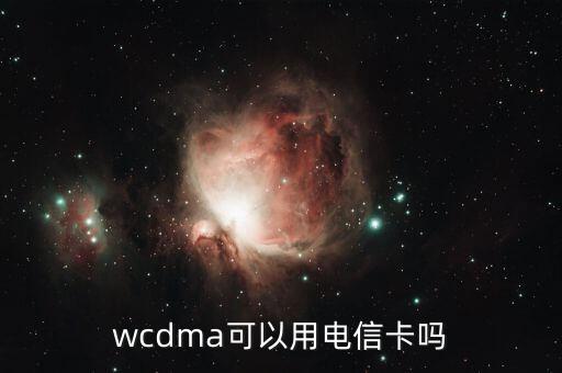 wcdma可以用電信卡嗎