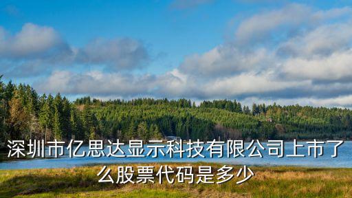 深圳市億思達顯示科技有限公司上市了么股票代碼是多少