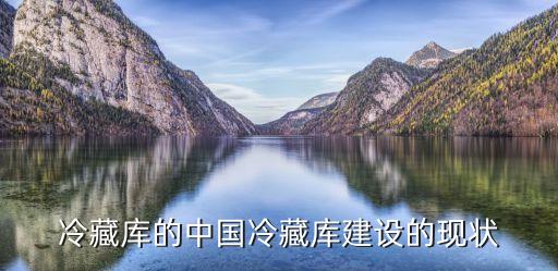 冷藏庫的中國冷藏庫建設(shè)的現(xiàn)狀