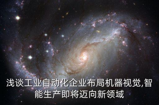 淺談工業(yè)自動化企業(yè)布局機(jī)器視覺,智能生產(chǎn)即將邁向新領(lǐng)域