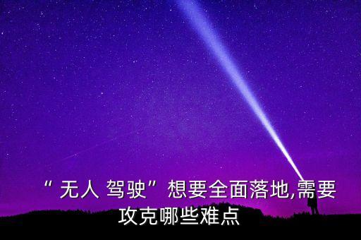 “ 無(wú)人 駕駛”想要全面落地,需要攻克哪些難點(diǎn)