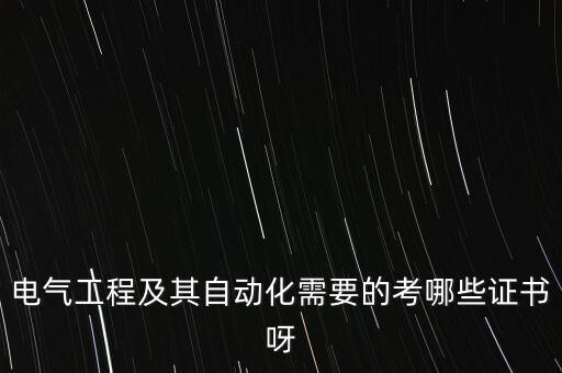 電氣自動(dòng)化技能證書(shū),電氣工程及其自動(dòng)化考什么證書(shū)?