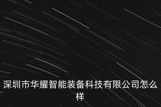 深圳市華耀智能裝備科技有限公司怎么樣