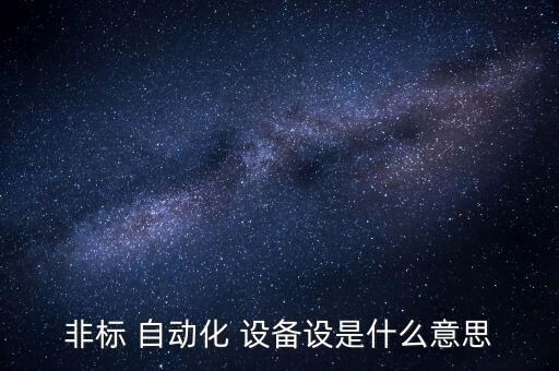 非標(biāo) 自動化 設(shè)備設(shè)是什么意思