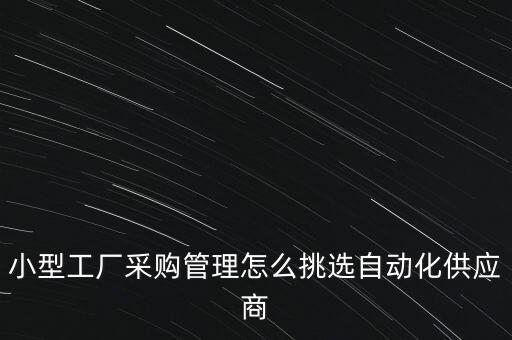 小型工廠采購管理怎么挑選自動(dòng)化供應(yīng)商