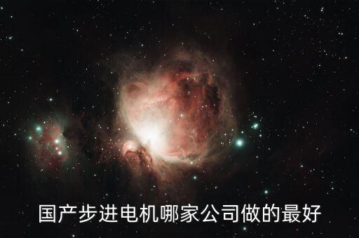 國產步進電機哪家公司做的最好