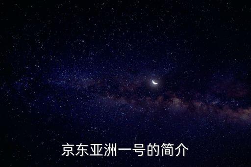 京東亞洲一號(hào)的簡(jiǎn)介