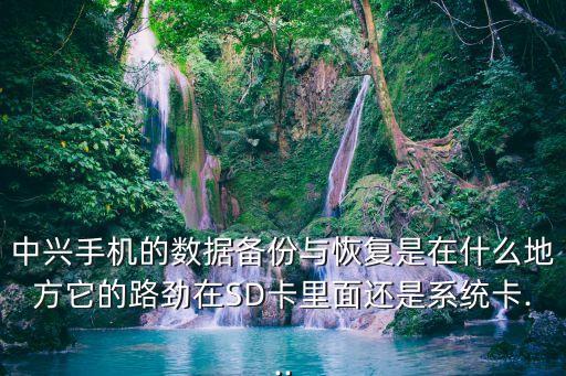 中興手機的數(shù)據(jù)備份與恢復(fù)是在什么地方它的路勁在SD卡里面還是系統(tǒng)卡...