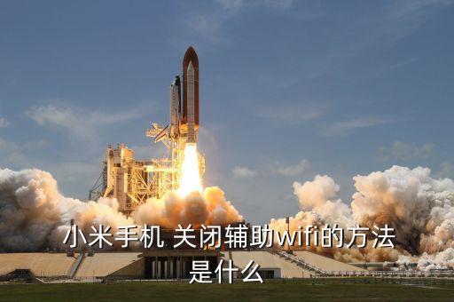  小米手機 關(guān)閉輔助wifi的方法是什么