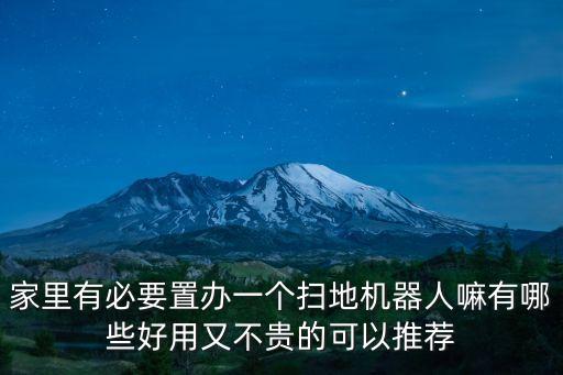 家里有必要置辦一個掃地機(jī)器人嘛有哪些好用又不貴的可以推薦