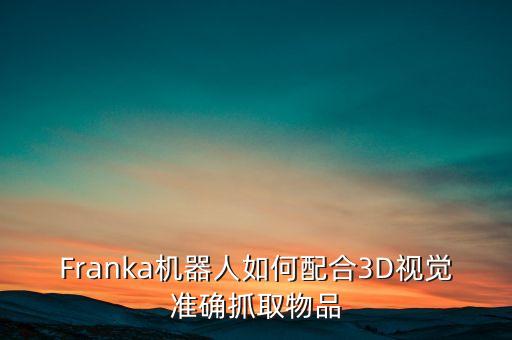 Franka機器人如何配合3D視覺準(zhǔn)確抓取物品