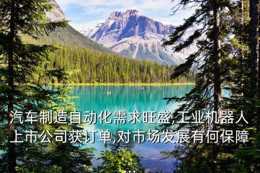 汽車制造自動化需求旺盛,工業(yè)機器人上市公司獲訂單,對市場發(fā)展有何保障...