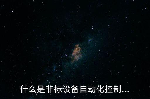 什么是非標設(shè)備自動化控制...