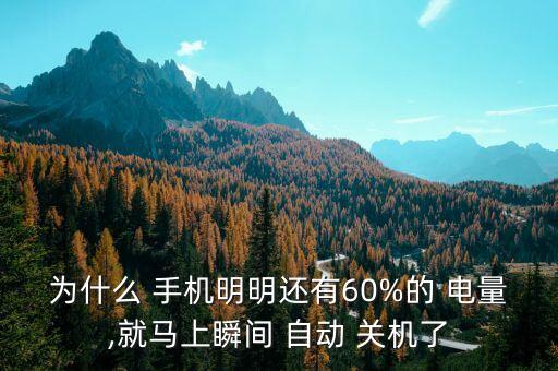 為什么 手機(jī)明明還有60%的 電量,就馬上瞬間 自動 關(guān)機(jī)了