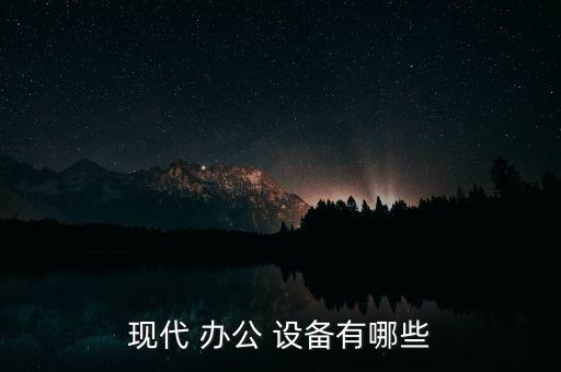 現(xiàn)代 辦公 設(shè)備有哪些