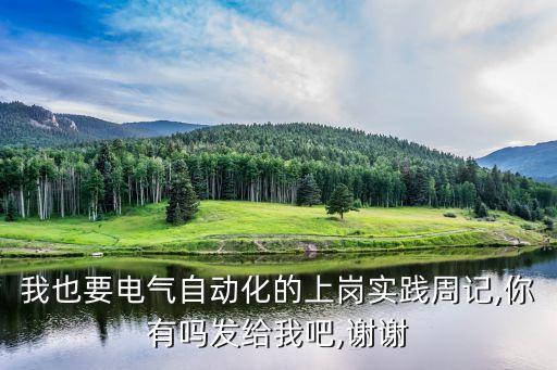 我也要電氣自動化的上崗實踐周記,你有嗎發(fā)給我吧,謝謝