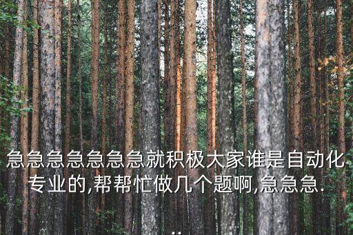 急急急急急急急就積極大家誰是自動(dòng)化專業(yè)的,幫幫忙做幾個(gè)題啊,急急急...