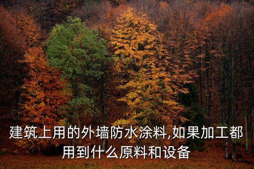 建筑上用的外墻防水涂料,如果加工都用到什么原料和設(shè)備