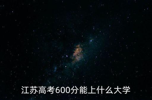 江蘇高考600分能上什么大學(xué)