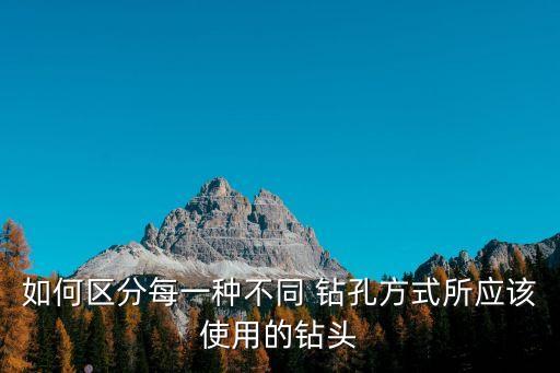如何區(qū)分每一種不同 鉆孔方式所應該使用的鉆頭