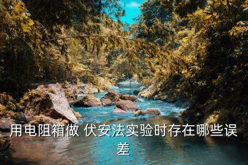 用電阻箱做 伏安法實(shí)驗(yàn)時(shí)存在哪些誤差