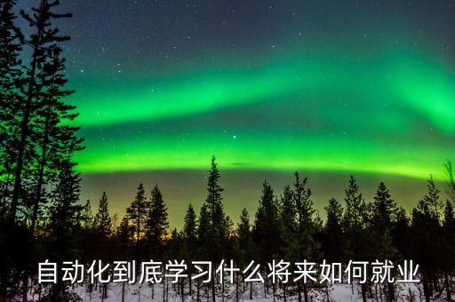 自動(dòng)化專業(yè)要學(xué)的真的是多,大學(xué)中的自動(dòng)化專業(yè)是學(xué)什么的?