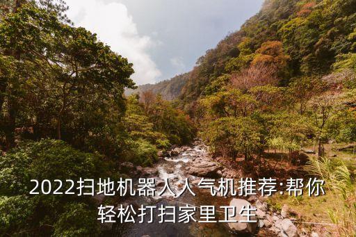 2022掃地機(jī)器人人氣機(jī)推薦:幫你輕松打掃家里衛(wèi)生