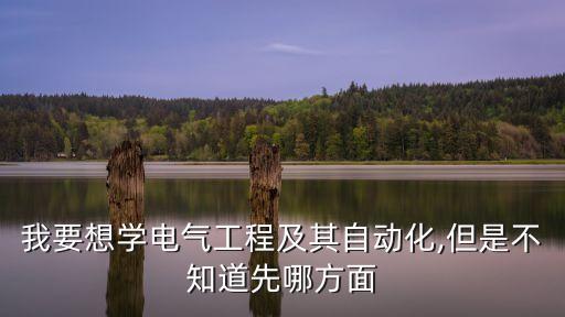 自動(dòng)化電氣起步方法,電氣自動(dòng)化怎么學(xué)得好?一文看懂