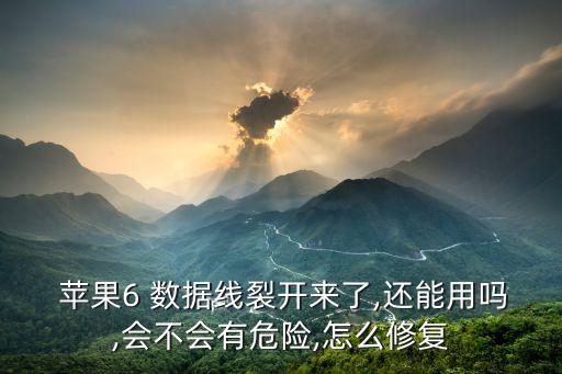  蘋(píng)果6 數(shù)據(jù)線(xiàn)裂開(kāi)來(lái)了,還能用嗎,會(huì)不會(huì)有危險(xiǎn),怎么修復(fù)
