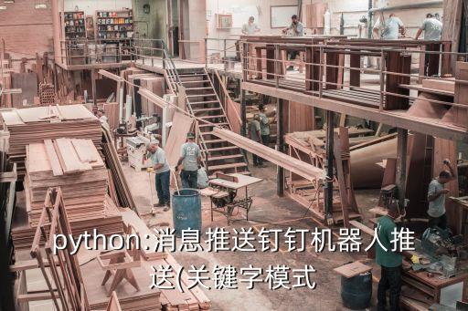 python:消息推送釘釘機器人推送(關(guān)鍵字模式