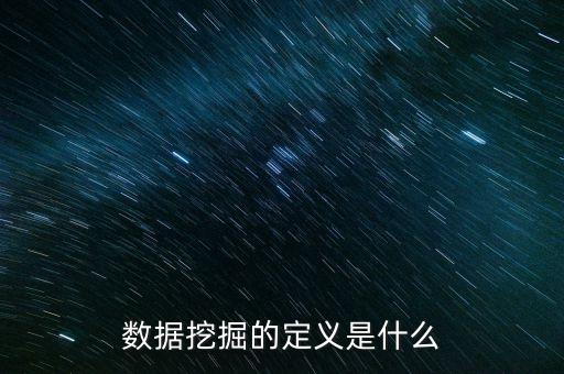 數(shù)據(jù)挖掘的定義是什么