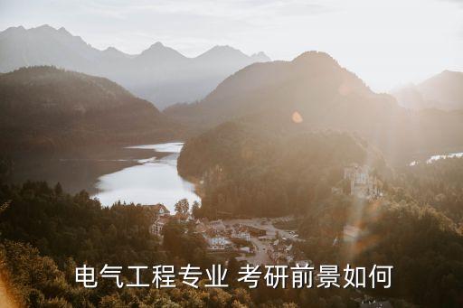  電氣工程專(zhuān)業(yè) 考研前景如何