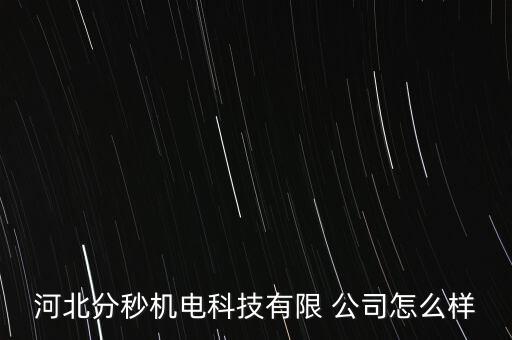 河北分秒機(jī)電科技有限 公司怎么樣