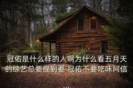  冠佑是什么樣的人啊為什么看五月天的綜藝總要提到要 冠佑不要吃味阿信...