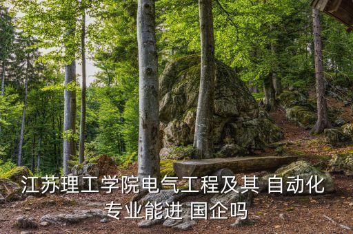 自動化類專業(yè)國企有哪些,適合自動化專業(yè)的國企