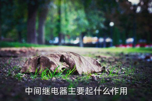 中間繼電器主要起什么作用