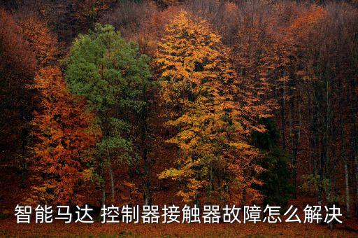 智能馬達(dá) 控制器接觸器故障怎么解決