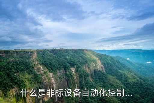 什么是非標(biāo)設(shè)備自動(dòng)化控制...