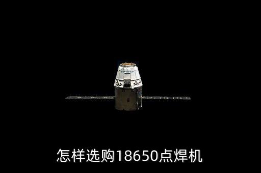 怎樣選購18650點焊機