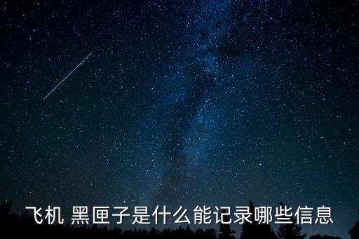 飛機(jī) 黑匣子是什么能記錄哪些信息