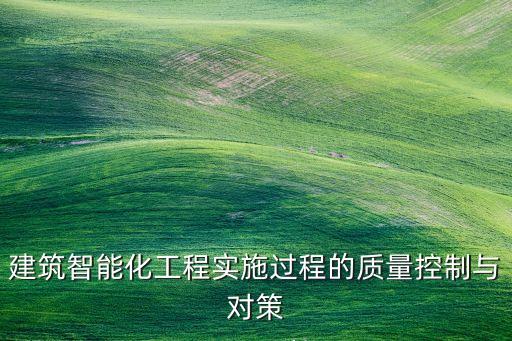 建筑智能化工程實(shí)施過(guò)程的質(zhì)量控制與對(duì)策