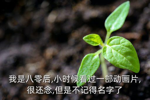 我是八零后,小時(shí)候看過一部動(dòng)畫片,很還念,但是不記得名字了