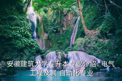 安徽建筑大學(xué)專升本專業(yè)介紹: 電氣 工程及其 自動化專業(yè)